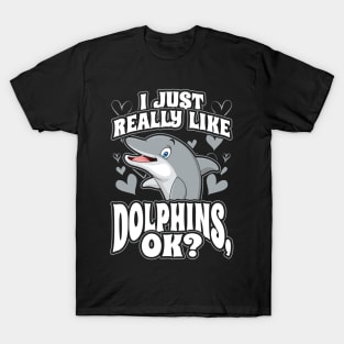 I just really like dolphins ok T-Shirt